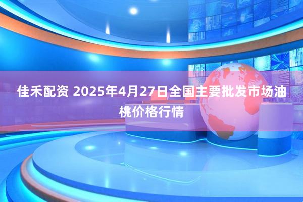 佳禾配资 2025年4月27日全国主要批发市场油桃价格行情