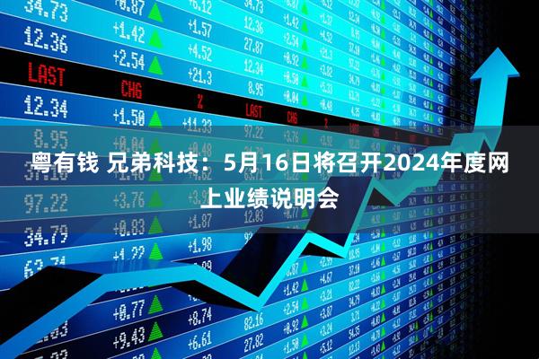 粤有钱 兄弟科技：5月16日将召开2024年度网上业绩说明会